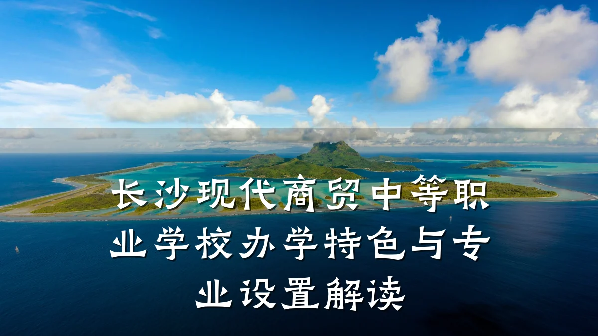 长沙现代商贸中等职业学校办学特色与专业设置解读