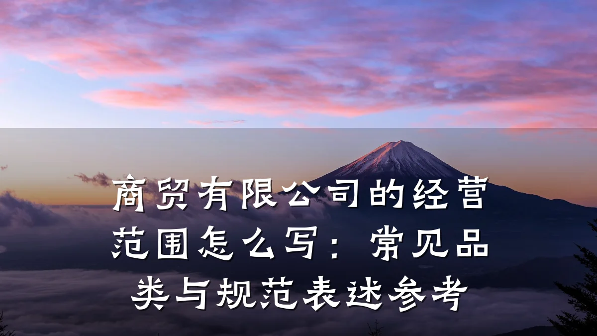 商贸有限公司的经营范围怎么写：常见品类与规范表述参考
