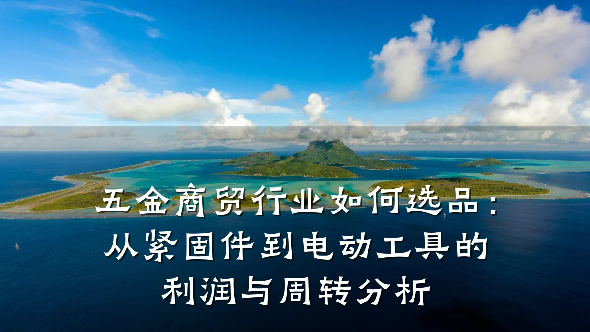 五金商贸行业如何选品:从紧固件到电动工具的利润与周转分析