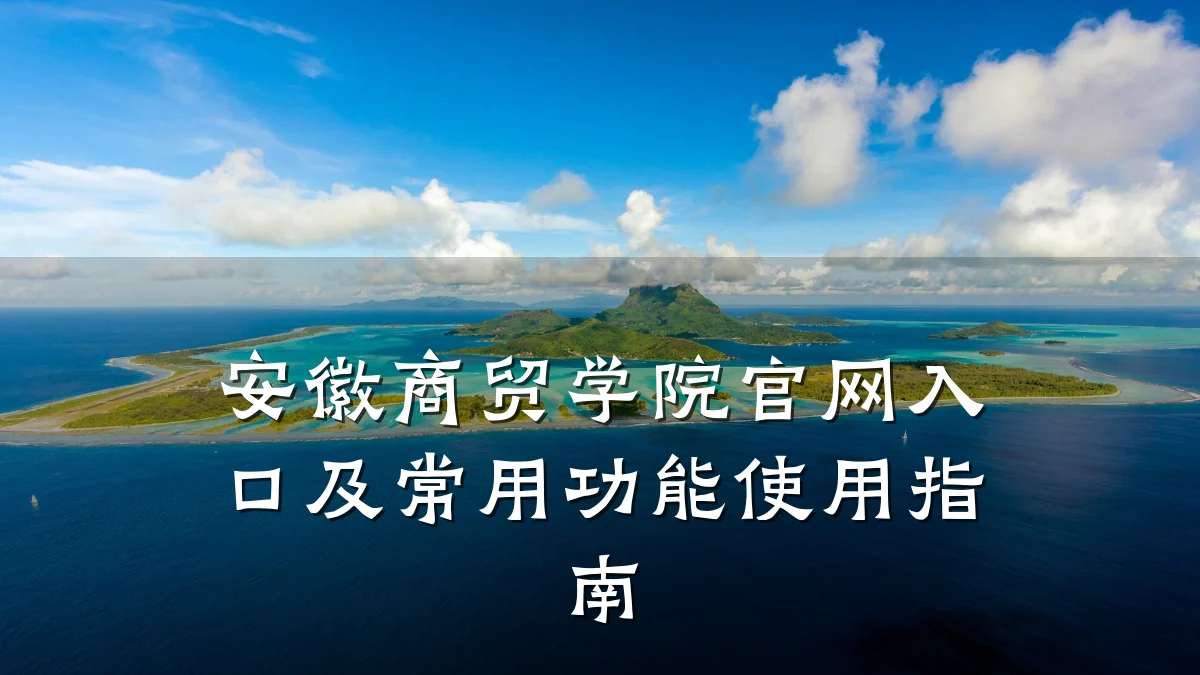 安徽商贸学院官网入口及常用功能使用指南