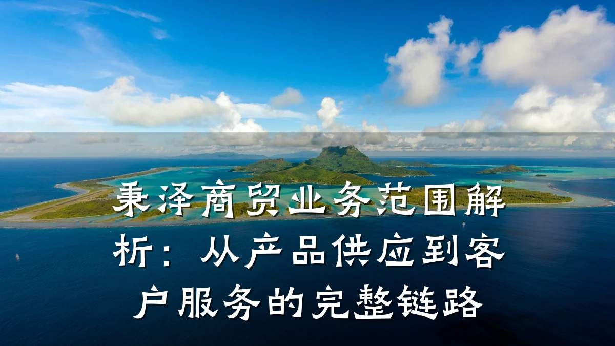 秉泽商贸业务范围解析：从产品供应到客户服务的完整链路