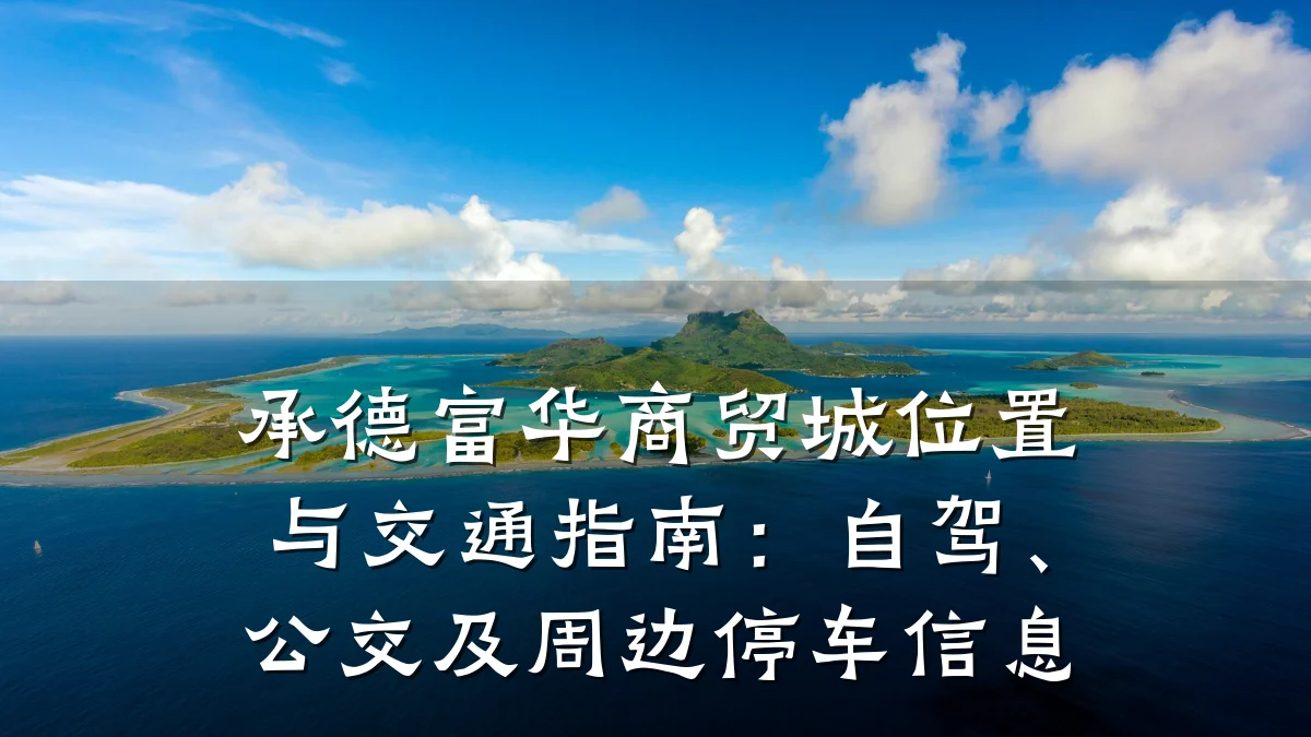 承德富华商贸城位置与交通指南:自驾、公交及周边停车信息