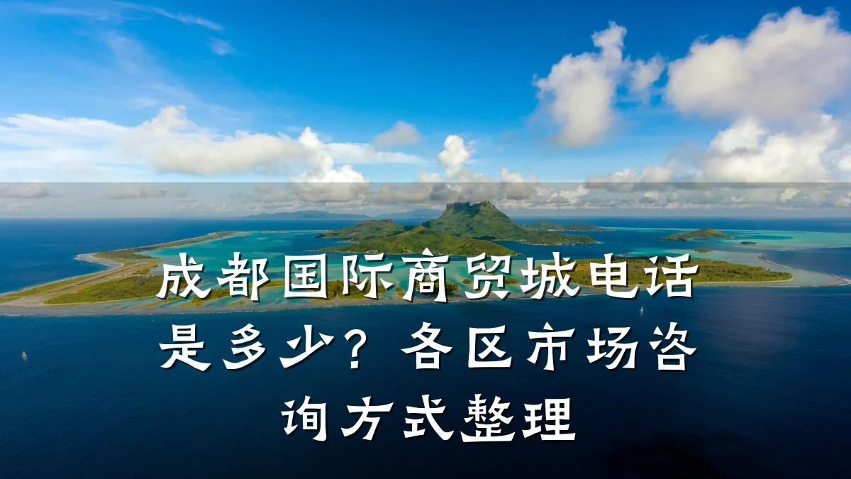 成都国际商贸城电话是多少?各区市场咨询方式整理