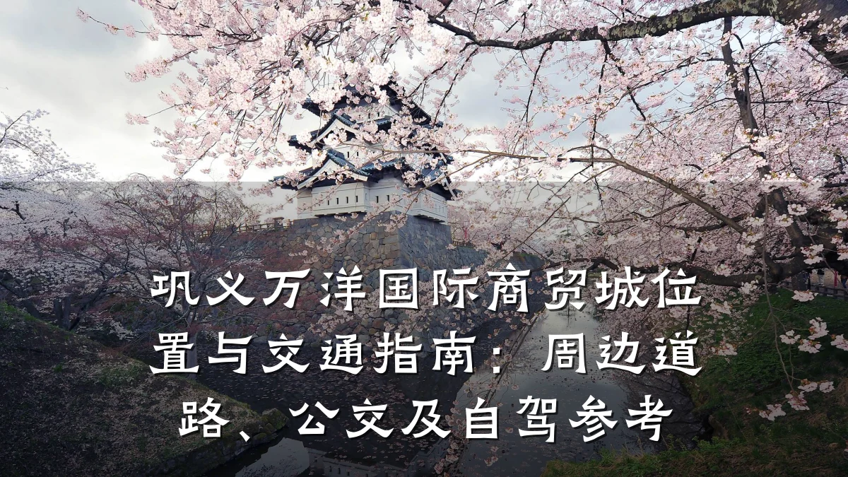 巩义万洋国际商贸城位置与交通指南:周边道路、公交及自驾参考