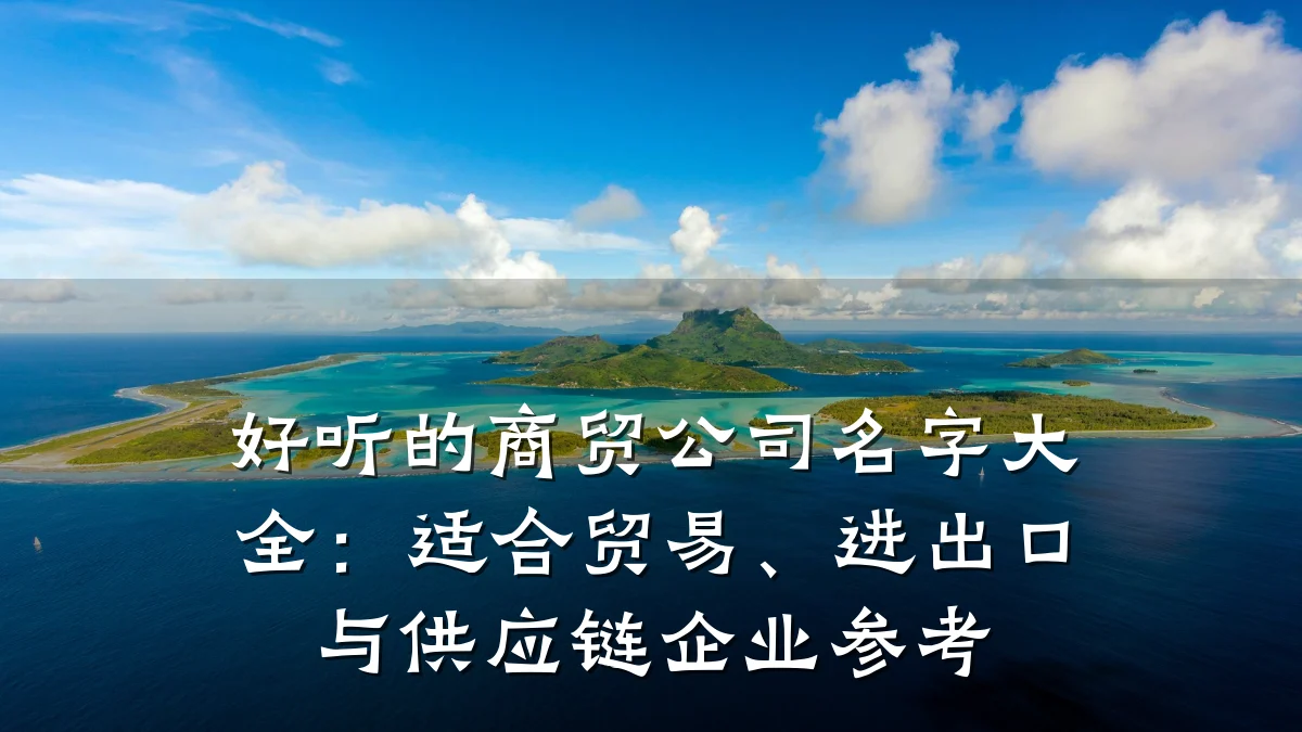 好听的商贸公司名字大全:适合贸易、进出口与供应链企业参考