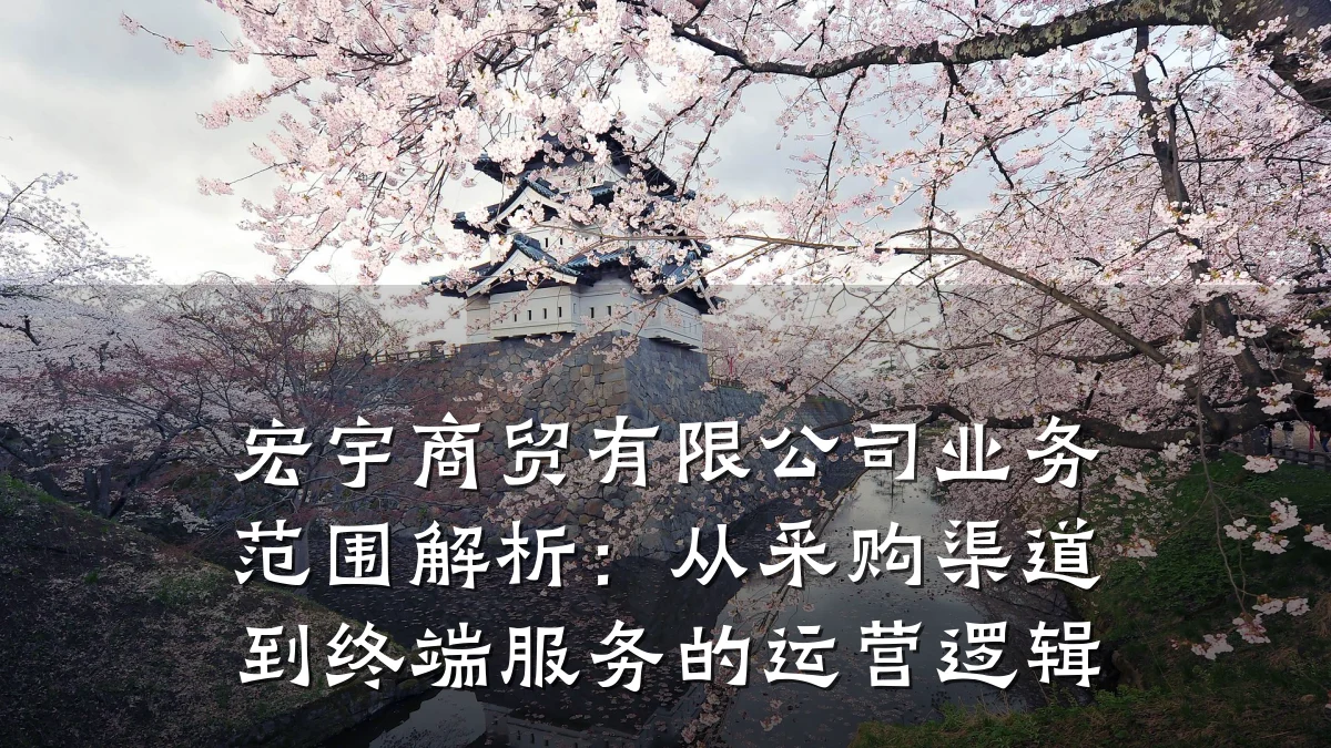 宏宇商贸有限公司业务范围解析:从采购渠道到终端服务的运营逻辑