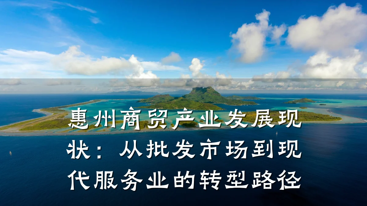 惠州商贸产业发展现状:从批发市场到现代服务业的转型路径