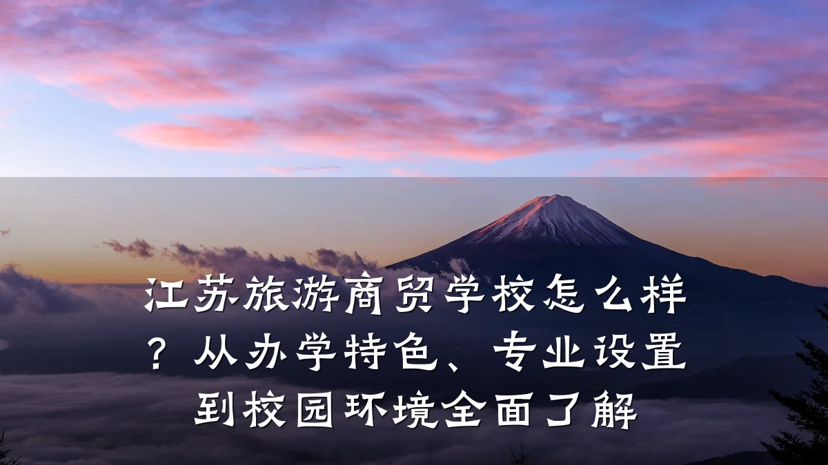 江苏旅游商贸学校怎么样?从办学特色、专业设置到校园环境全面了解