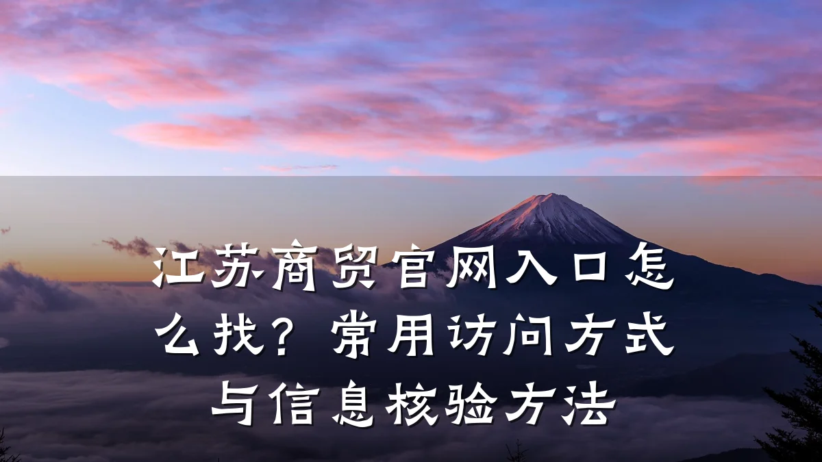 江苏商贸官网入口怎么找?常用访问方式与信息核验方法