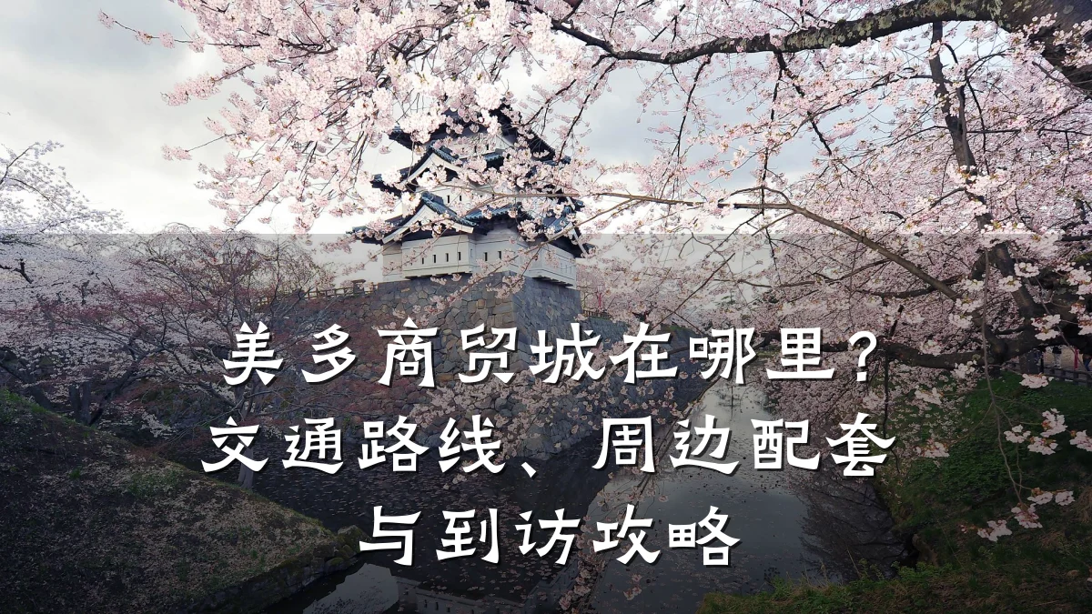 美多商贸城在哪里?交通路线、周边配套与到访攻略