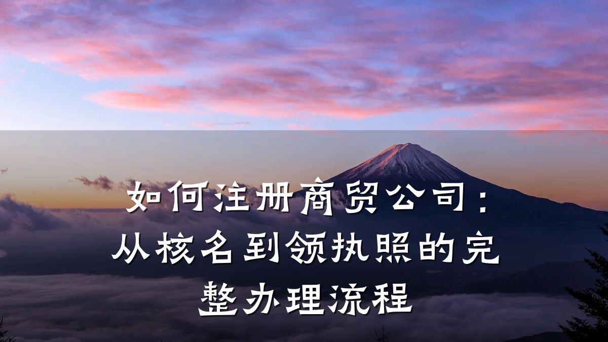 如何注册商贸公司:从核名到领执照的完整办理流程