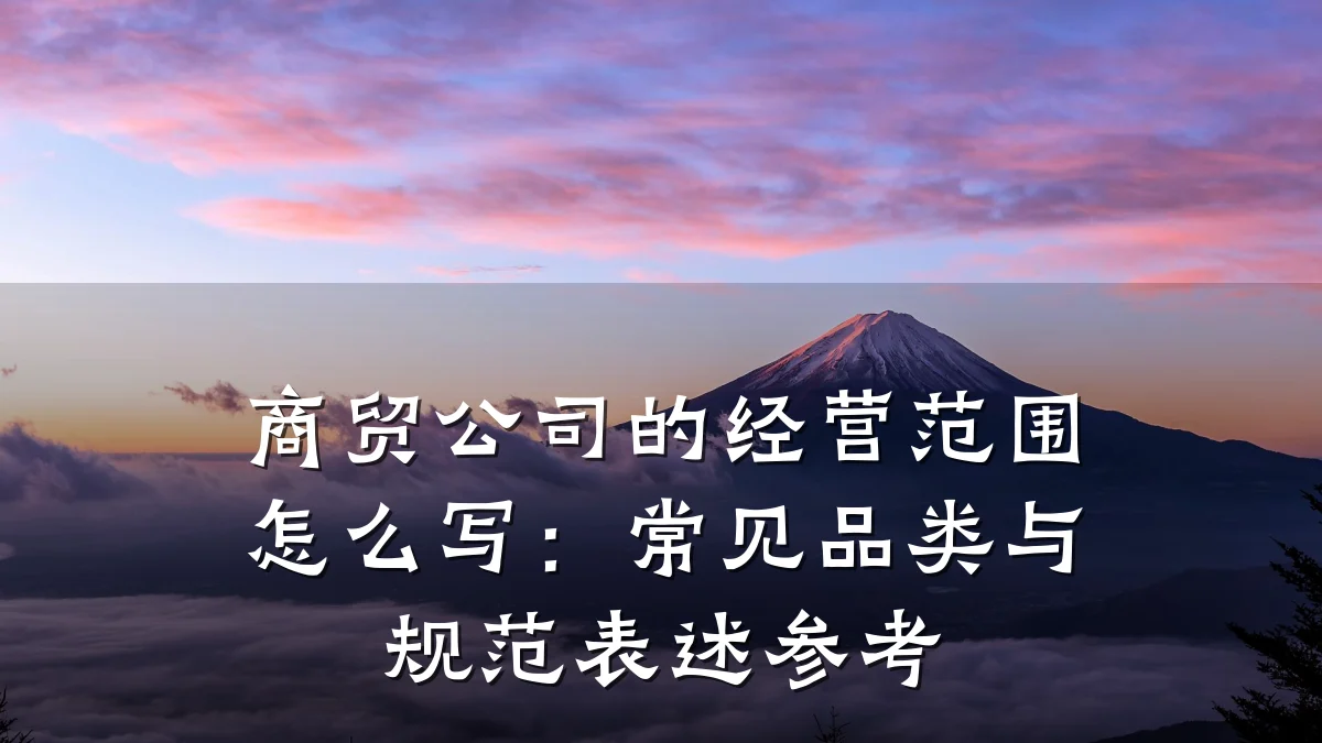 商贸公司的经营范围怎么写:常见品类与规范表述参考
