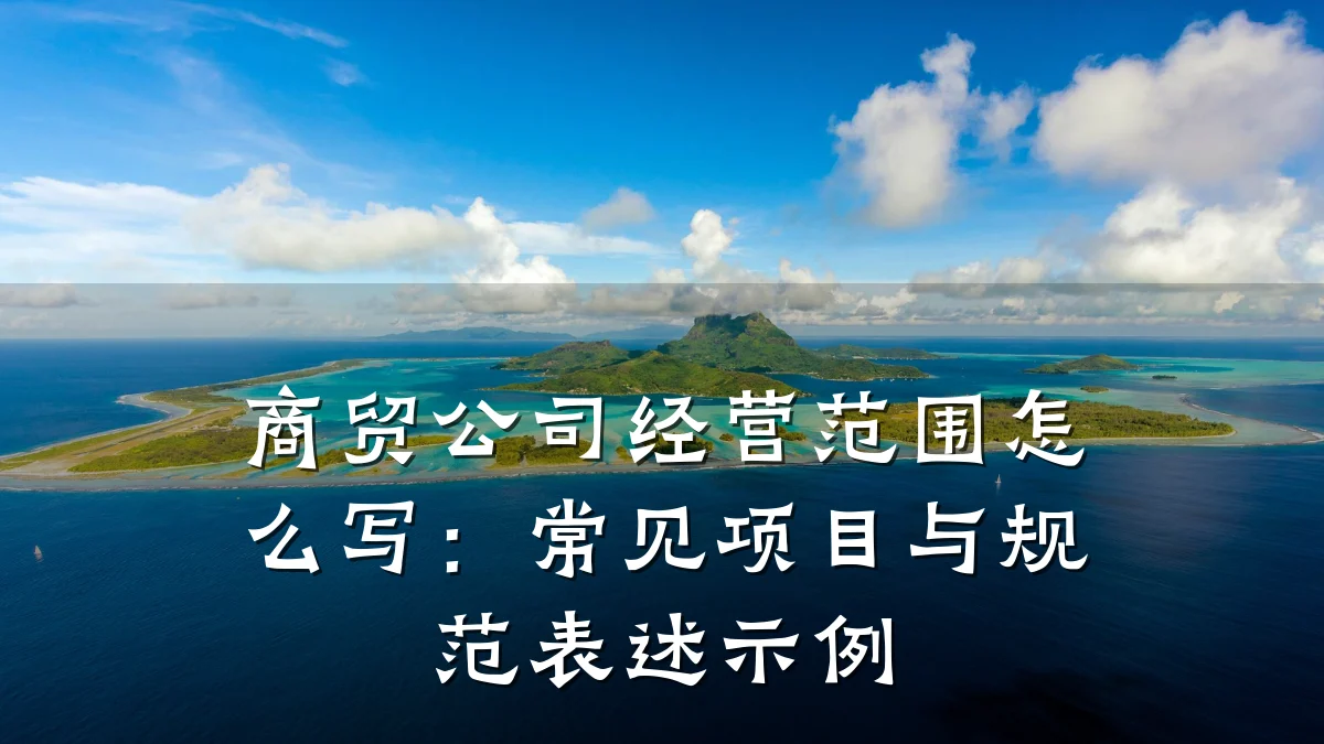 商贸公司经营范围怎么写：常见项目与规范表述示例