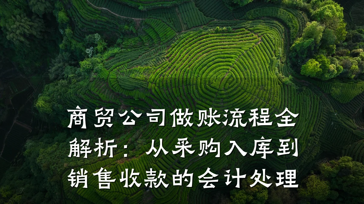 商贸公司做账流程全解析:从采购入库到销售收款的会计处理