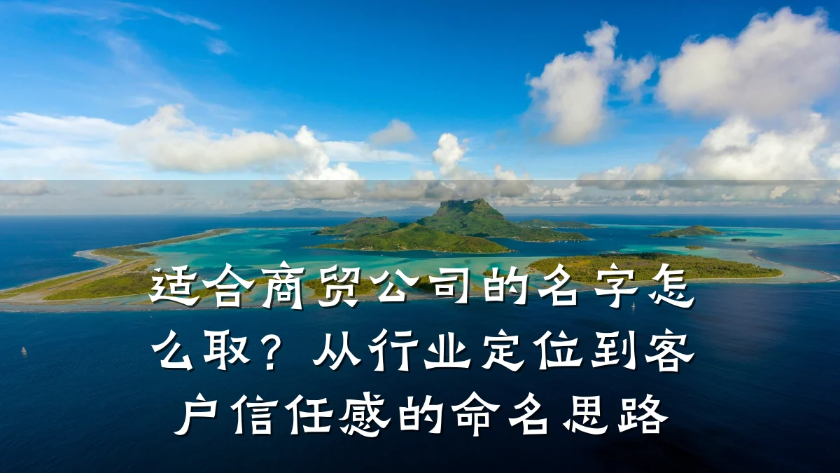适合商贸公司的名字怎么取?从行业定位到客户信任感的命名思路