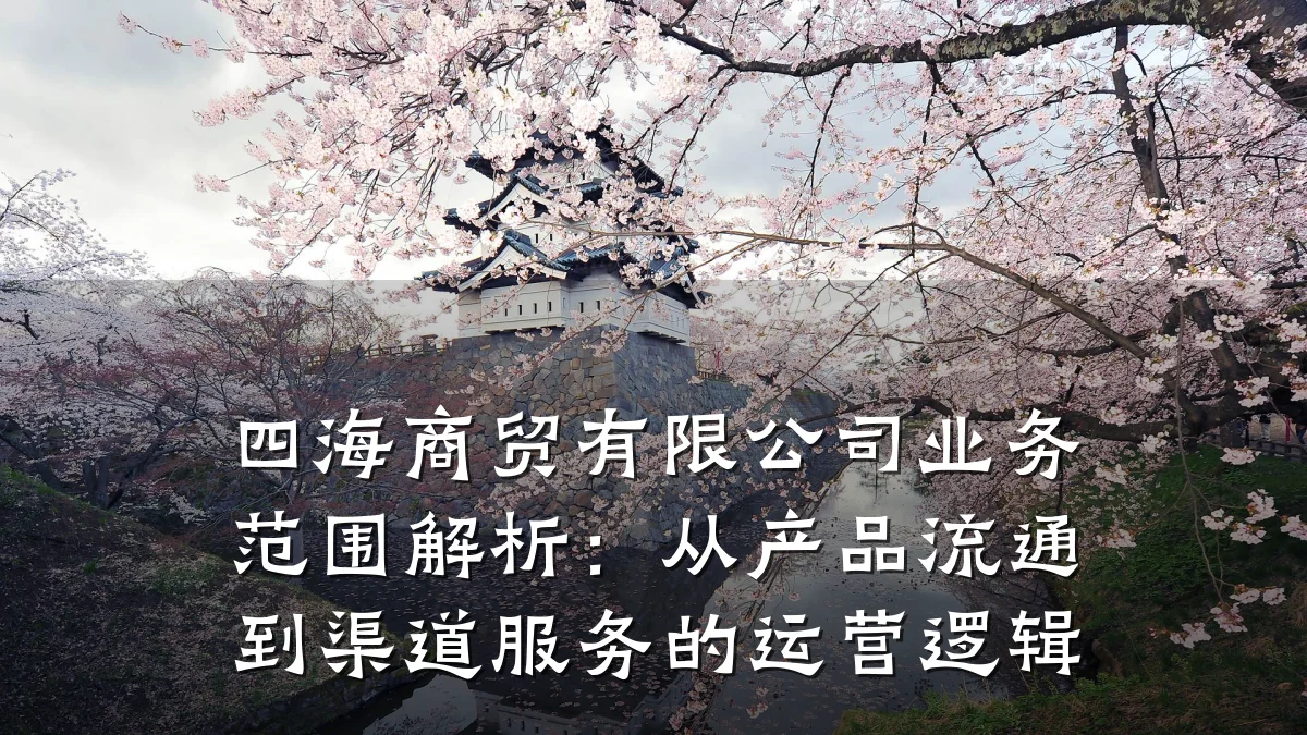 四海商贸有限公司业务范围解析:从产品流通到渠道服务的运营逻辑