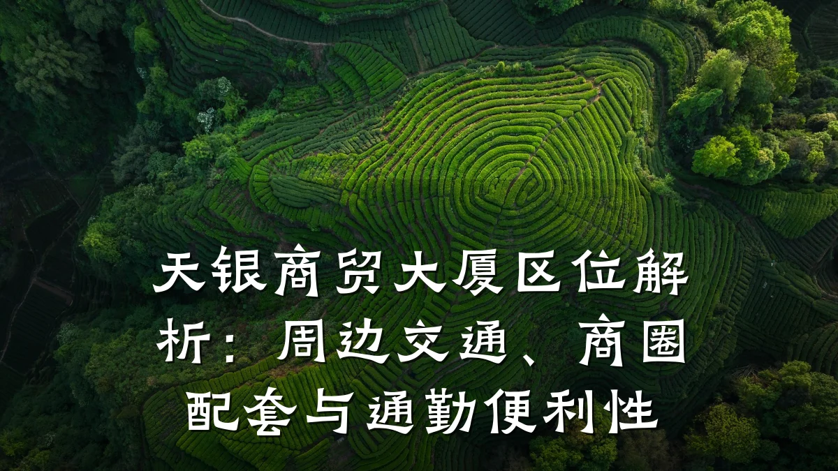 天银商贸大厦区位解析:周边交通、商圈配套与通勤便利性