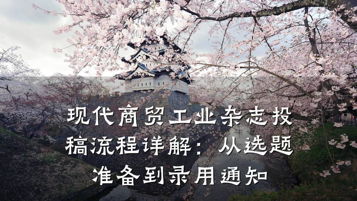 现代商贸工业杂志投稿流程详解:从选题准备到录用通知