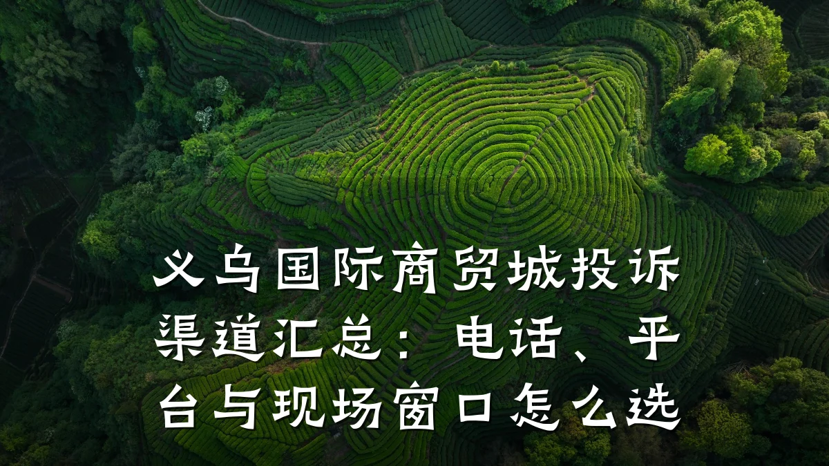 义乌国际商贸城投诉渠道汇总：电话、平台与现场窗口怎么选