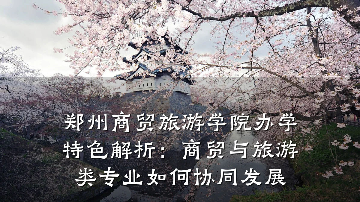 郑州商贸旅游学院办学特色解析:商贸与旅游类专业如何协同发展