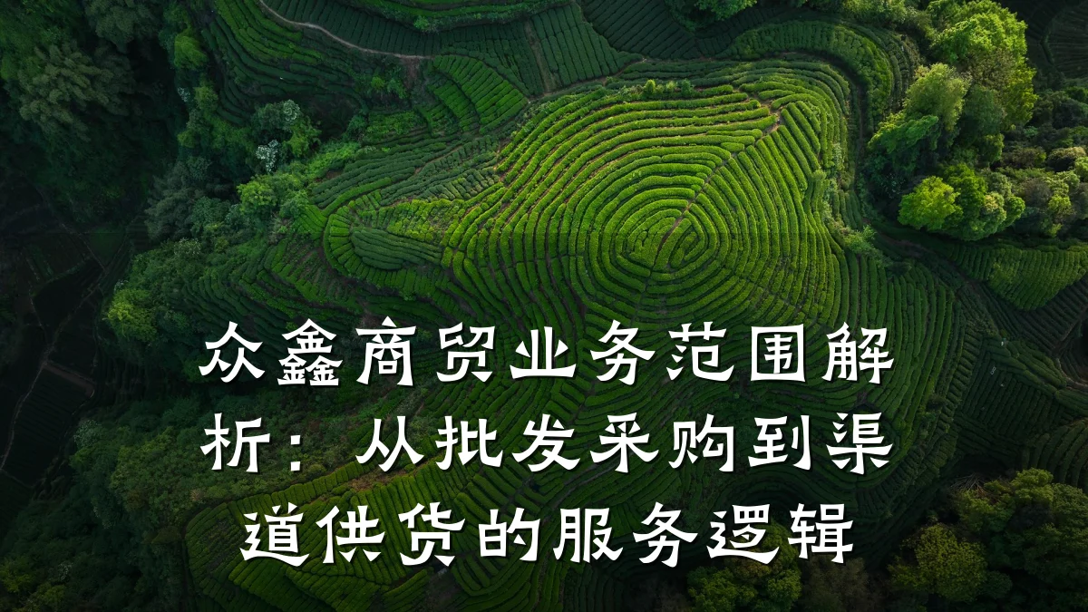 众鑫商贸业务范围解析:从批发采购到渠道供货的服务逻辑