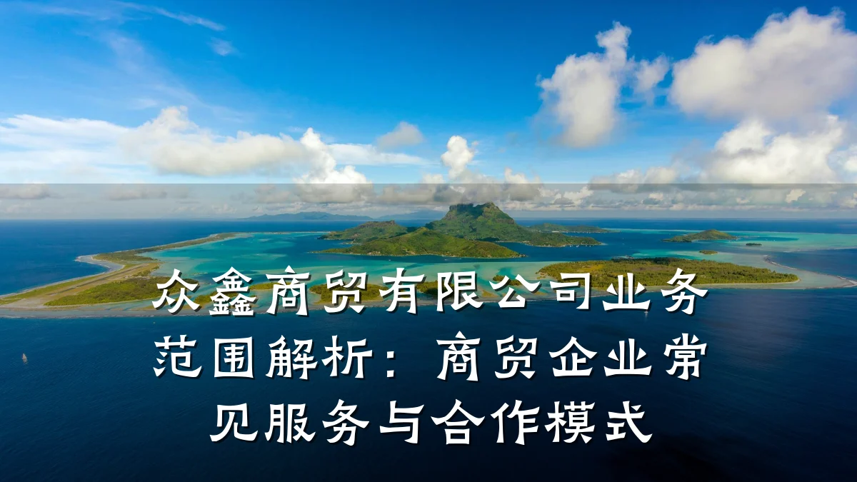 众鑫商贸有限公司业务范围解析:商贸企业常见服务与合作模式