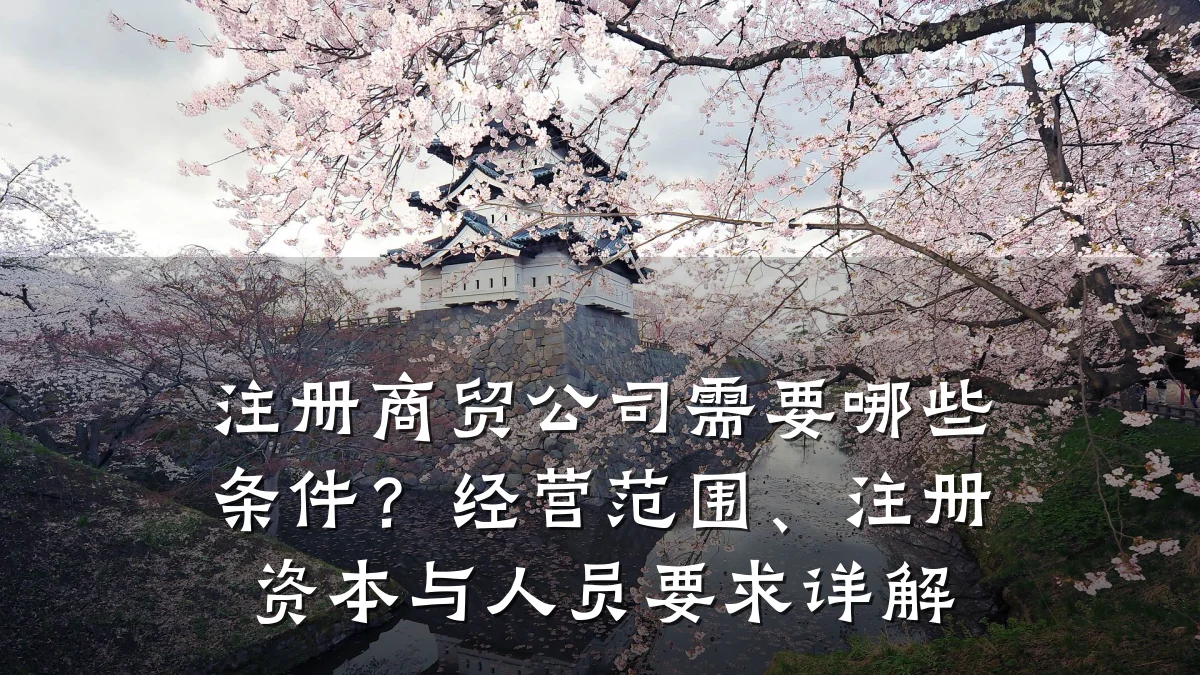 注册商贸公司需要哪些条件?经营范围、注册资本与人员要求详解