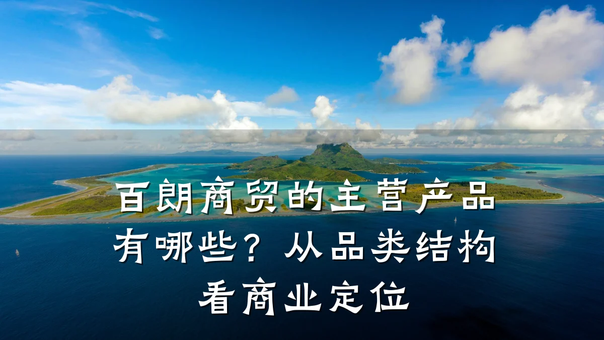 百朗商贸的主营产品有哪些?从品类结构看商业定位