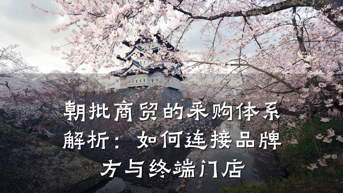 朝批商贸的采购体系解析:如何连接品牌方与终端门店