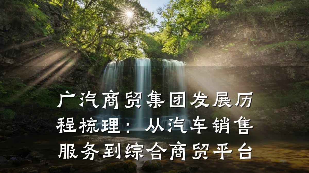 广汽商贸集团发展历程梳理:从汽车销售服务到综合商贸平台