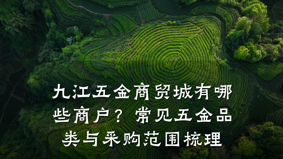 九江五金商贸城有哪些商户?常见五金品类与采购范围梳理