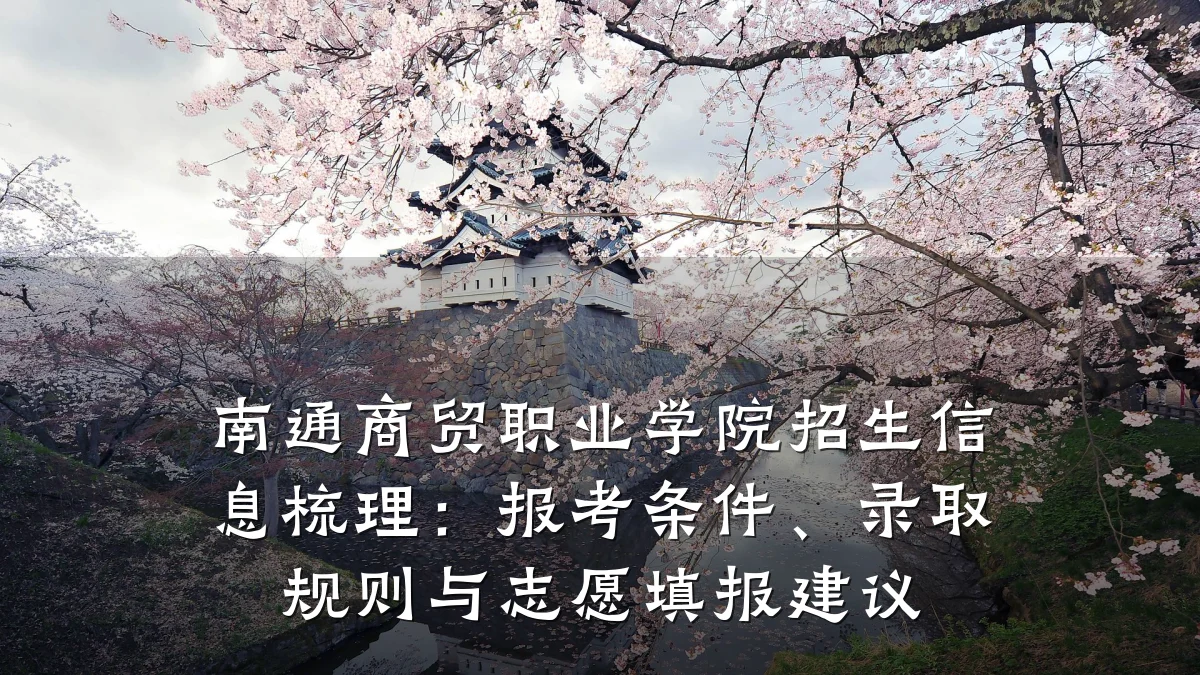 南通商贸职业学院招生信息梳理:报考条件、录取规则与志愿填报建议
