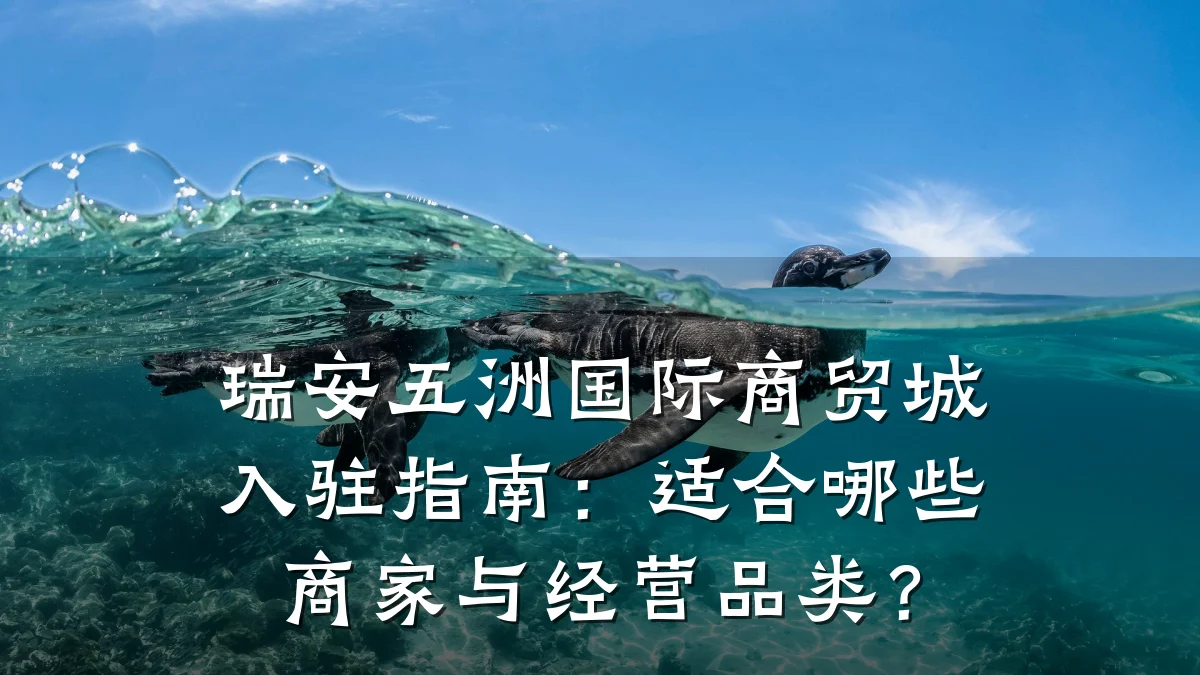 瑞安五洲国际商贸城入驻指南:适合哪些商家与经营品类?
