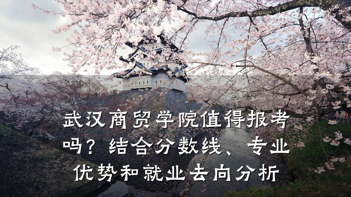 武汉商贸学院值得报考吗?结合分数线、专业优势和就业去向分析