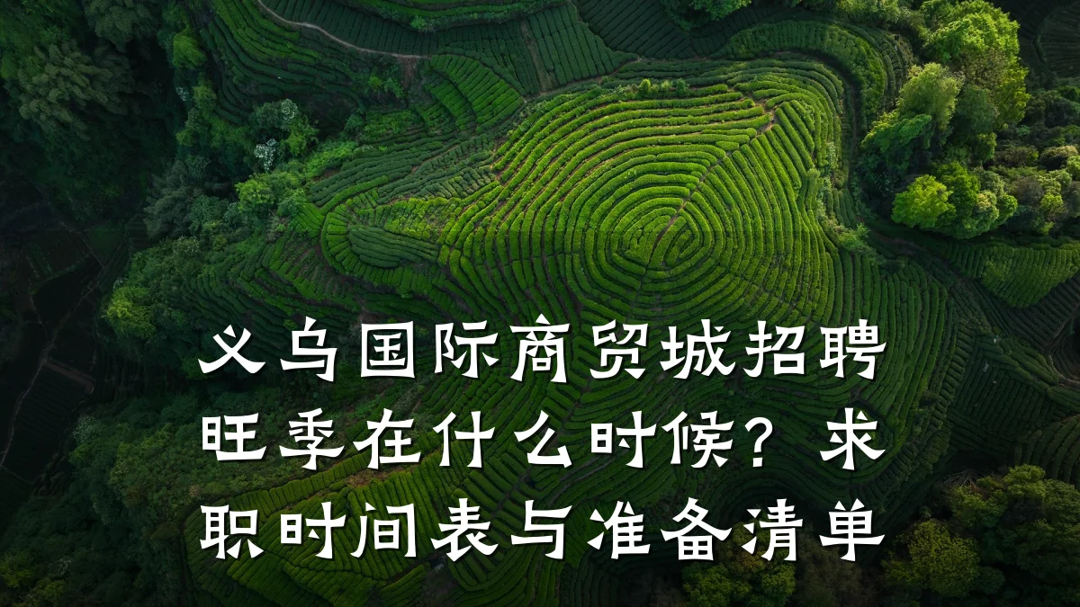 义乌国际商贸城招聘旺季在什么时候?求职时间表与准备清单