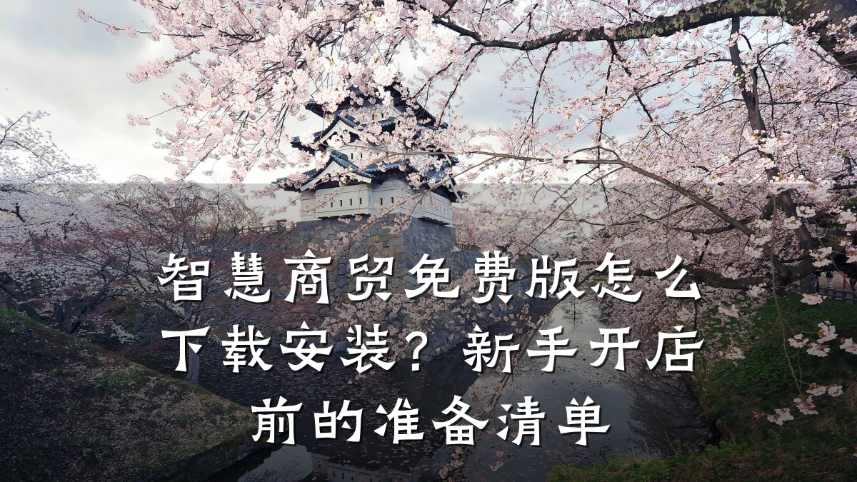 智慧商贸免费版怎么下载安装?新手开店前的准备清单
