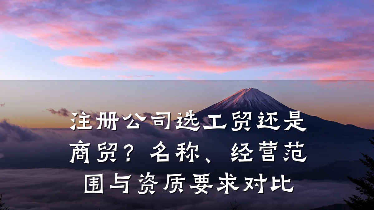 注册公司选工贸还是商贸？名称、经营范围与资质要求对比