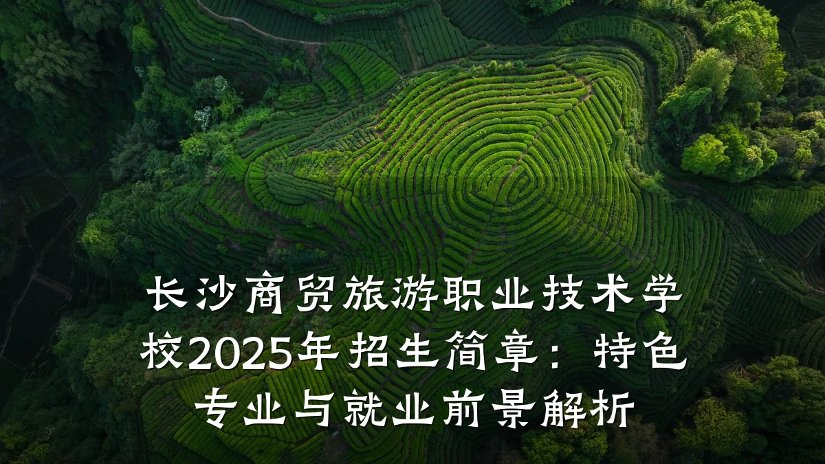 长沙商贸旅游职业技术学校2025年招生简章:特色专业与就业前景解析