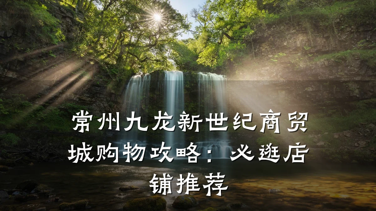 常州九龙新世纪商贸城购物攻略:必逛店铺推荐