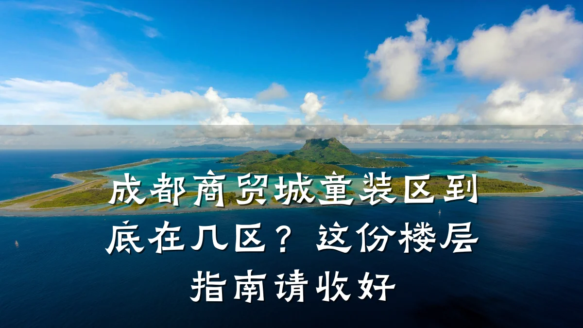 成都商贸城童装区到底在几区?这份楼层指南请收好
