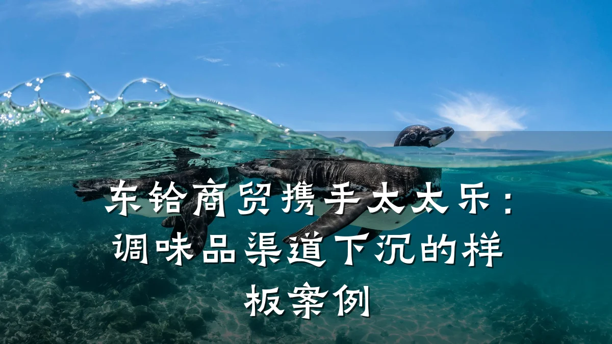 东铪商贸携手太太乐:调味品渠道下沉的样板案例