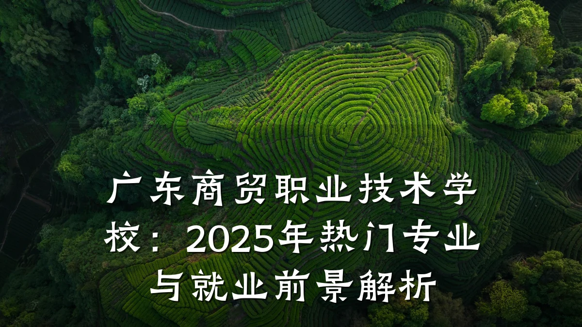 广东商贸职业技术学校:2025年热门专业与就业前景解析