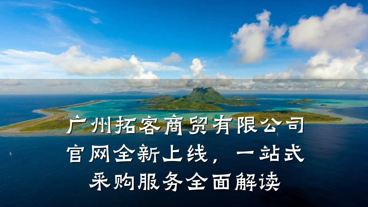广州拓客商贸有限公司官网全新上线,一站式采购服务全面解读