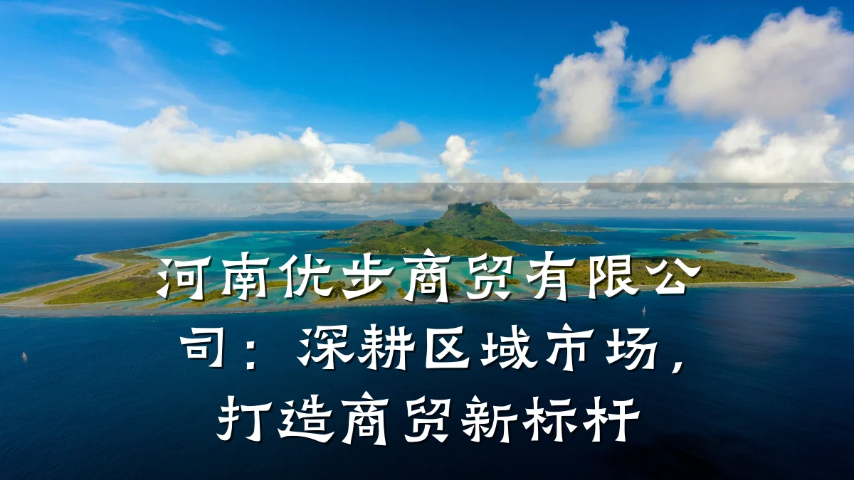 河南优步商贸有限公司:深耕区域市场,打造商贸新标杆