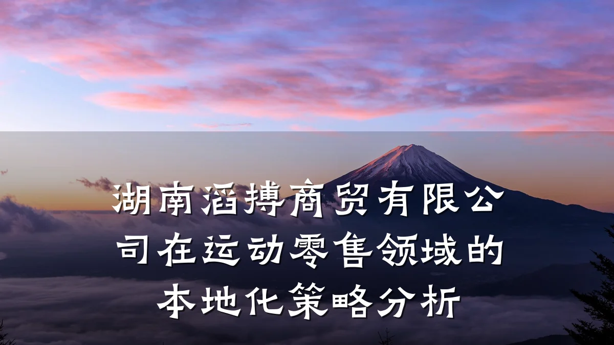 湖南滔搏商贸有限公司在运动零售领域的本地化策略分析