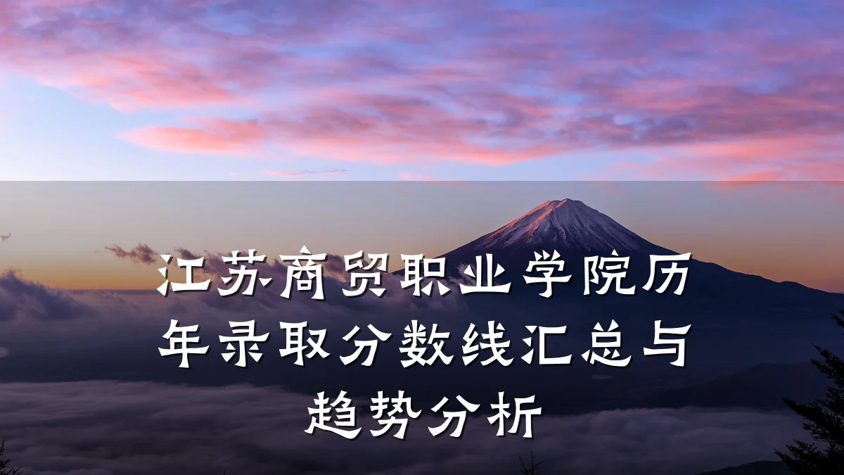 江苏商贸职业学院历年录取分数线汇总与趋势分析