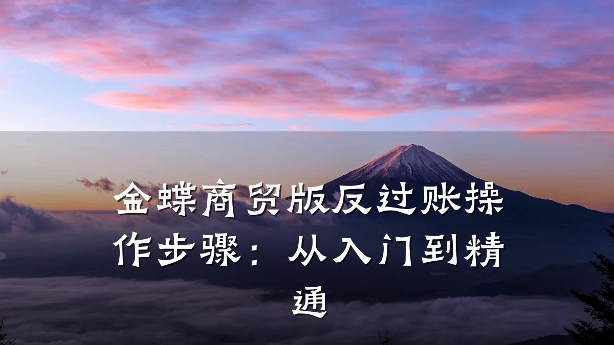 金蝶商贸版反过账操作步骤：从入门到精通