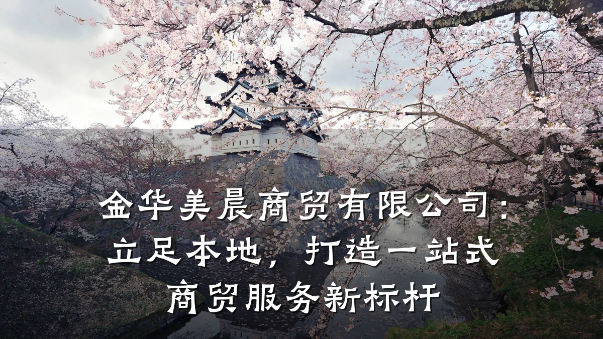 金华美晨商贸有限公司：立足本地，打造一站式商贸服务新标杆