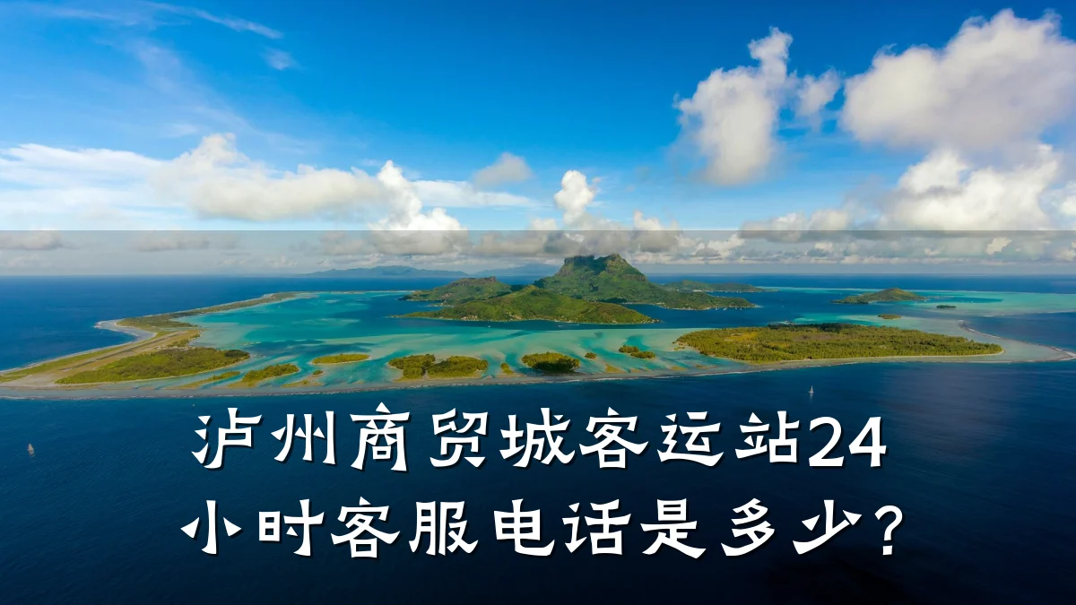 泸州商贸城客运站24小时客服电话是多少?
