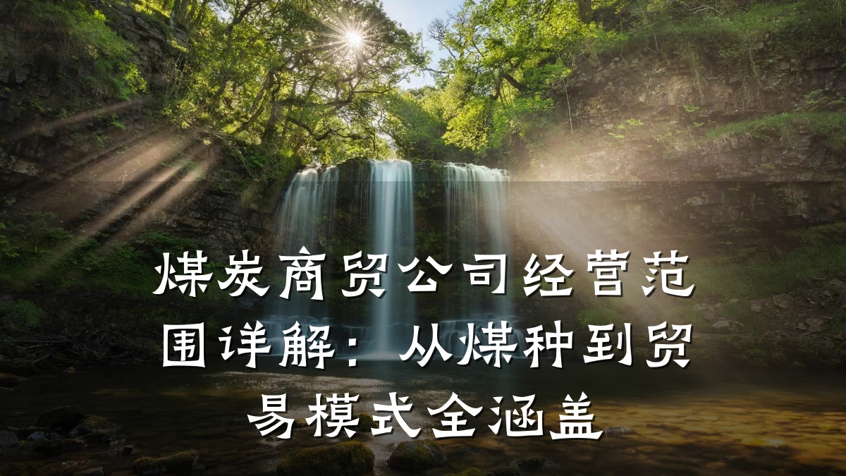 煤炭商贸公司经营范围详解:从煤种到贸易模式全涵盖